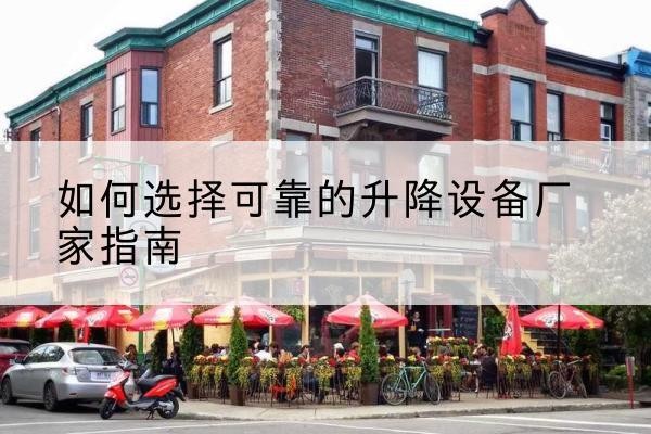 阜南电动升降机厂家-如何选择可靠的升降设备厂家指南